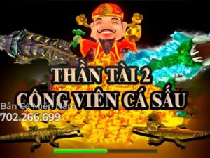 THẦN TÀI 2 - CÔNG VIÊN CÁ SẤU